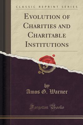 Full Download Evolution of Charities and Charitable Institutions (Classic Reprint) - Amos G Warner file in PDF
