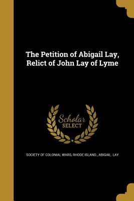 Read Online The Petition of Abigail Lay, Relict of John Lay of Lyme - Abigail Lay | PDF