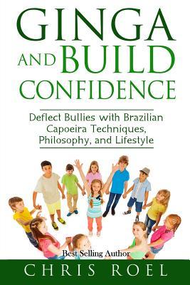 Full Download Ginga and Build Confidence: Deflect Bullies with Capoeira Techniques, Philosophy, and Lifestyle - Chris Roel | PDF