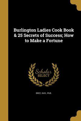 Read Burlington Ladies Cook Book & 25 Secrets of Success; How to Make a Fortune - Gus Bree | ePub