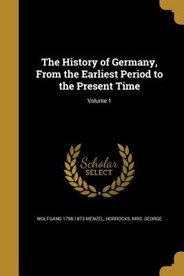 Full Download The History of Germany, from the Earliest Period to the Present Time; Volume 1 - Wolfgang Menzel | PDF