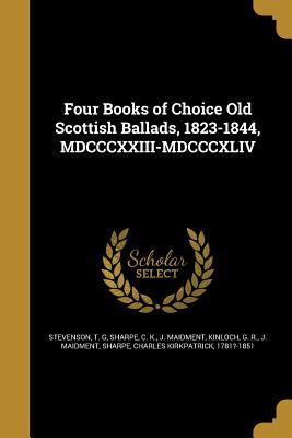 Read Four Books of Choice Old Scottish Ballads, 1823-1844, MDCCCXXIII-MDCCCXLIV - J. Maidment | PDF