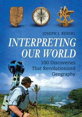 Read Online Interpreting Our World: 100 Discoveries That Revolutionized Geography: 100 Discoveries That Revolutionized Geography - Joseph Kerski file in PDF