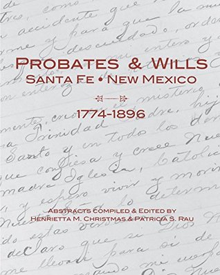 Full Download Probates & Wills Santa Fe, New Mexico, 1774-1896 - Henrietta M. Christmas | PDF