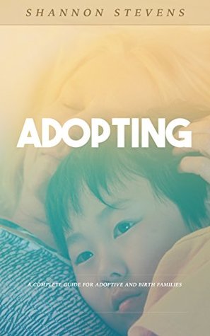 Read Adopting: A Complete Guide for Adoptive and Birth Families - Shannon Stevens file in ePub