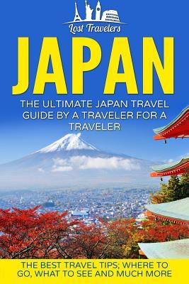 Download Japan: The Ultimate Japan Travel Guide by a Traveler for a Traveler: The Best Travel Tips; Where to Go, What to See and Much More - Lost Travelers | PDF