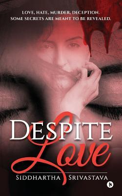 Read Online Despite Love: Love, Hate, Murder, Deception. Some Secrets Are Meant to Be Revealed. - Siddhartha Srivastava | ePub