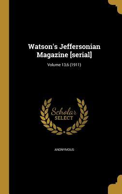 Full Download Watson's Jeffersonian Magazine [Serial]; Volume 13,6 (1911) - Anonymous | ePub