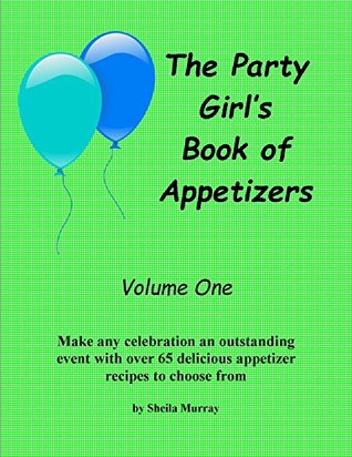 Full Download The Party Girl's Book of Appetizers: Volume One - Sheila Murray file in ePub