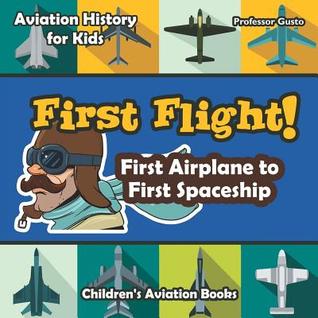 Read First Flight! First Airplane to First Spaceship - Aviation History for Kids - Children's Aviation Books - Professor Gusto | PDF