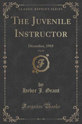 Read Online The Juvenile Instructor, Vol. 53: December, 1918 (Classic Reprint) - Heber J Grant | PDF