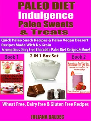 Download Paleo Diet Indulgece: Paleo Sweets & Treats - Quick Paleo Snack Recipes & Paleo Vegan Dessert Recips Made With No Grain Scrumptious Dairy Free Chocolate Paleo Diet Recipes & More!: 2 In 1 Box - Ginger Wood file in PDF