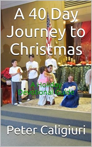 Download A 40 Day Journey to Christmas: A Holiday Devotional Guide - Peter Caligiuri file in ePub