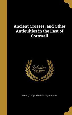 Read Online Ancient Crosses, and Other Antiquities in the East of Cornwall - John Thomas Blight file in ePub