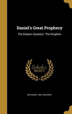 Read Online Daniel's Great Prophecy: The Eastern Question. the Kingdom - Nathaniel 1826-1906 West file in PDF