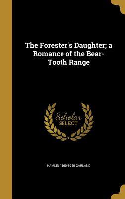Download The Forester's Daughter; A Romance of the Bear-Tooth Range - Hamlin Garland | PDF