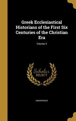 Read Greek Ecclesiastical Historians of the First Six Centuries of the Christian Era; Volume 4 - Anonymous file in PDF
