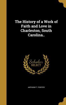 Full Download The History of a Work of Faith and Love in Charleston, South Carolina.. - Anthony Toomer Porter file in ePub