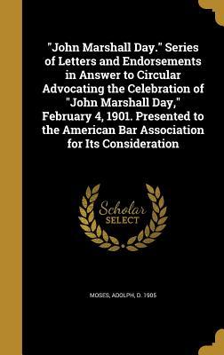 Full Download John Marshall Day. Series of Letters and Endorsements in Answer to Circular Advocating the Celebration of John Marshall Day, February 4, 1901. Presented to the American Bar Association for Its Consideration - Adolph D. Moses | ePub