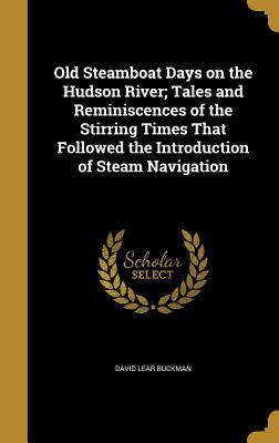 Full Download Old Steamboat Days on the Hudson River; Tales and Reminiscences of the Stirring Times That Followed the Introduction of Steam Navigation - David Lear Buckman file in PDF