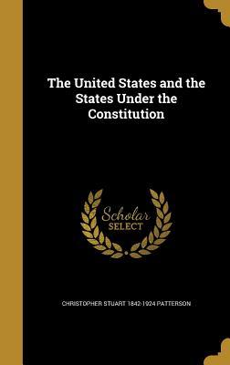 Full Download The United States and the States Under the Constitution - Christopher Stuart 1842-1924 Patterson file in ePub