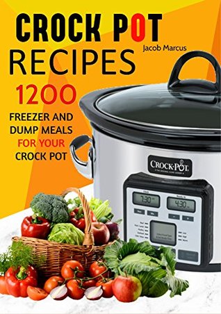 Full Download CROCK POT: 1,200 Delicious Freezer Meal and Dump Meal Recipes - Jacob Marcus | ePub
