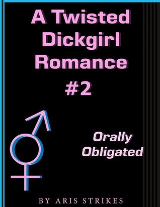 Download A Twisted Dickgirl Romance #2: Orally Obligated - Aris Strikes | PDF