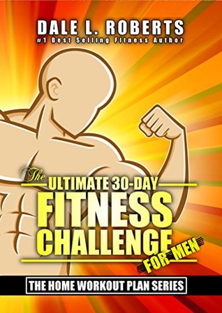 Full Download The Ultimate 30-Day Fitness Challenge for Men (The Home Workout Plan Bundle Book 1) - Dale L. Roberts file in ePub