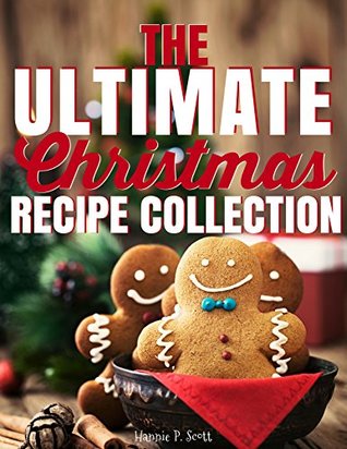 Read Online The Ultimate Christmas Recipe Collection: 125  Delicious Holiday Recipes Your Family and Friends Will Love (2016 Edition) - Hannie P. Scott file in ePub