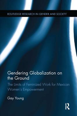 Download Gendering Globalization on the Ground: The Limits of Feminized Work for Mexican Women S Empowerment *Risbn* - Gay Young file in PDF