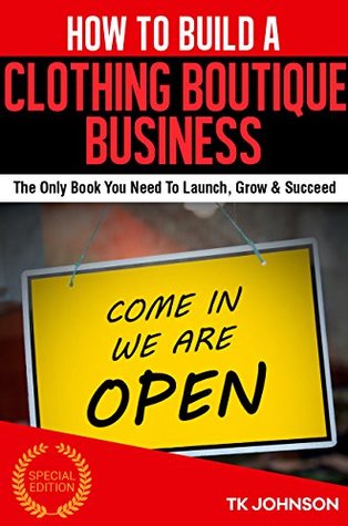 Download How To Build A Clothing Boutique Business (Special Edition): The Only Book You Need To Launch, Grow & Succeed - T.K. Johnson file in PDF