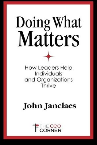 Full Download Doing What Matters: How Leaders Help Individuals and Organizations Thrive - John Janclaes | PDF