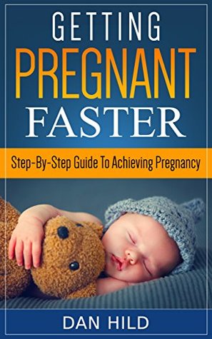 Read Online Getting Pregnant Faster: Step-By-Step Guide To Achieving Pregnancy - Dan Hild file in ePub