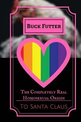 Download The Completely Real Homosexual Origin to Santa Claus: How Santa Claus Started an Lgbt Sanctuary and Socialist Utopia - Buck Futter file in ePub