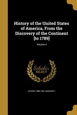 Read Online History of the United States of America, from the Discovery of the Continent [To 1789]; Volume 4 - George Bancroft file in PDF