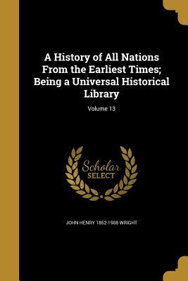 Read A History of All Nations from the Earliest Times; Being a Universal Historical Library; Volume 13 - John Henry Wright file in PDF