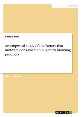 Full Download An Empirical Study of the Factors That Motivate Consumers to Buy Retro Branding Products - Valeria Oak file in PDF