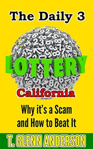 Read Online The California Daily 3 Lottery: Why It's a Scam and How to Beat It - T. Glenn Anderson | PDF