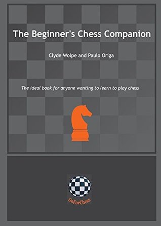 Read The Beginner's Chess Companion: The ideal book for anyone wanting to learn to play chess - Clyde Wolpe | ePub