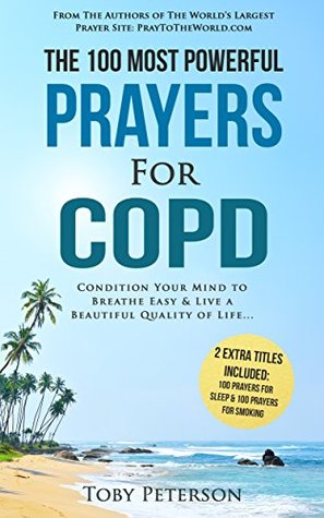 Full Download Prayer   The 100 Most Powerful Prayers for COPD   2 Amazing Bonus Books to Pray for Sleep & Smoking: Condition Your Mind To Breathe Easy and Live a Beautiful Quality of Life - Toby Peterson | ePub
