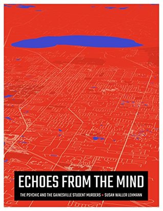 Download Echoes from the Mind: The Psychic and the Gainesville Student Murders - Susan Waller Lehmann | PDF