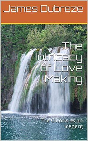 Download The Intricacy of Love Making : The Clitoris as an Iceberg - James Dubreze file in ePub