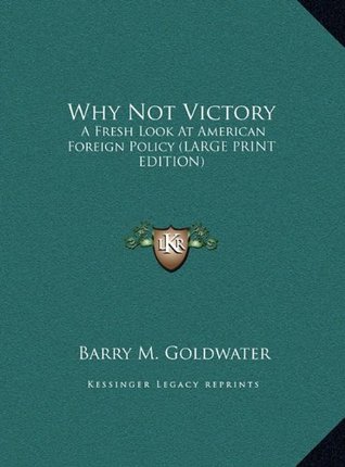 Read Why Not Victory: A Fresh Look at American Foreign Policy - Barry M. Goldwater | PDF