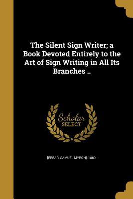 Read Online The Silent Sign Writer; A Book Devoted Entirely to the Art of Sign Writing in All Its Branches .. - Samuel Myron] 1869- [Erbar file in ePub