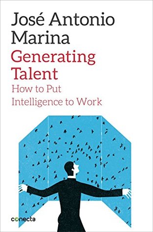 Read Generating Talent: How to Put Intelligence to Work - José Antonio Marina file in PDF