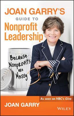 Read Joan Garry's Guide to Nonprofit Leadership: Because Nonprofits Are Messy - John Wiley & Sons | ePub