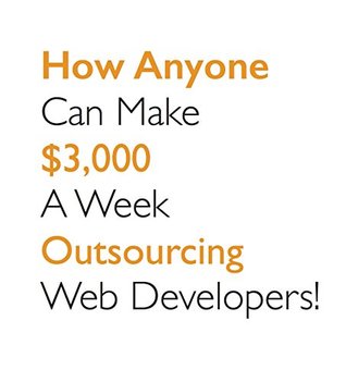 Download How Anyone Can Make $3,000 A Week From Outsourcing Web Developers: Learn How To Do This In 5 Sentences! No Fluff, No Bull Crap, Pay $2, Read The Five Sentences, Start Making Cash By Next Week! - John Johnson | PDF