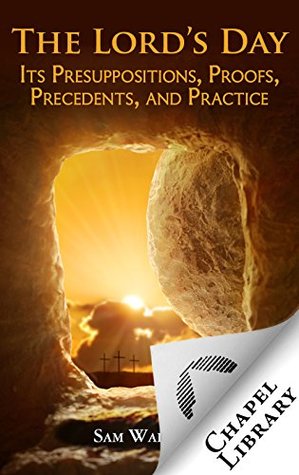 Download The Lord's Day: Its Presuppositions, Proofs, Precedents, and Practice - Samuel E. Waldron file in PDF