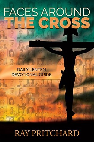 Read Faces Around the Cross: Lenten Devotional Guide - Ray Pritchard file in ePub