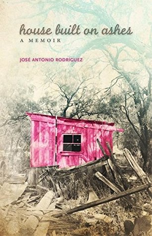 Download House Built on Ashes: A Memoir (Chicana and Chicano Visions of the Americas Series) - José Antonio Rodríguez | PDF